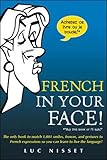 French In Your Face!: 1,001 Smiles, Frowns, Laughs, and Gestures to get your point across in French