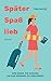 Cover zum Buch Später, Spaß, lieb: Von einer, die au...