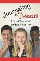 Journaling for Tweens : A Secret Success Tool for the in-Between Years! 1090340222 Book Cover