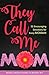 They Call Me Mom: 52 Encouraging Devotions for Every Moment