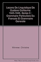Lecons De Linguistique De Gustave Guillaume: 1945-1946, Series C : Grammaire Particuliere Du Francais Et Grammaire Generale 276377055X Book Cover