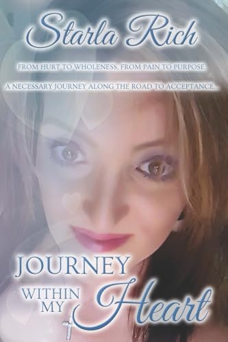 Journey Within My Heart: From hurt to wholeness and from pain to purpose on a necessary journey along the road to acceptance...