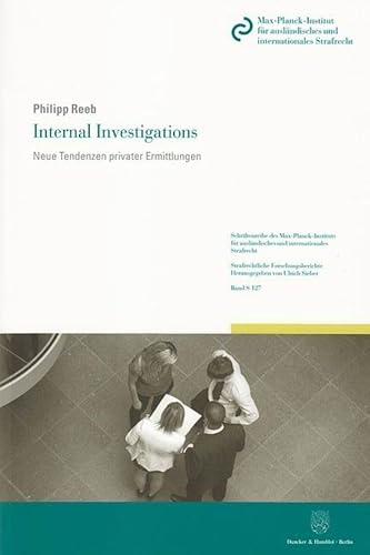 Internal Investigations.: Neue Tendenzen privater Ermittlungen. (Schriftenreihe des Max-Planck-Instituts für ausländisches und internationales ... Strafrechtliche Forschungsberichte, Band 127)