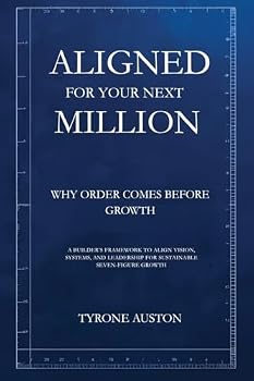 Aligned for Your Next Million: Why Order Comes Before Growth: A Builder’s Framework to Align Vision, Systems, and Leadership for Sustainable Seven-Figure Growth