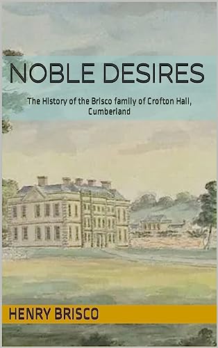Noble Desires: The History of the Brisco family of Crofton Hall, Cumberland