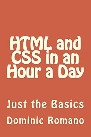 HTML and CSS in an Hour a Day: Just the Basics: Romano, Dominic ...
