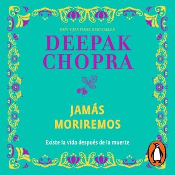 Jam&aacute;s moriremos: Existe la vida despu&eacute;s de la muerte - Deepak Chopra copertina