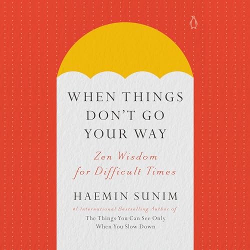 Page de couverture de When Things Don't Go Your Way: Zen Wisdom for Difficult Times Audiobook by Haemin Sunim