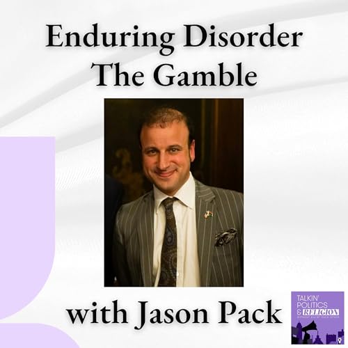 Enduring Disorder and the High Stakes Gamble of Modern Politics with Jason Pack