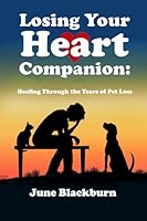 Losing Your Heart Companion: Healing Through the Tears of Pet Loss 1990319165 Book Cover