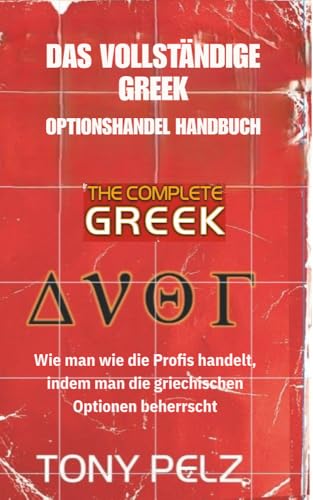 DAS VOLLSTÄNDIGE GRIECHISCHE OPTIONSHANDEL-HANDBUCH: Wie Sie wie die Profis handeln, indem Sie die Optionen-Griechen meistern