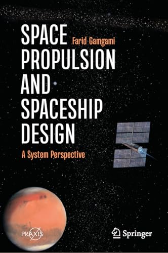 Space Propulsion and Spaceship Design: A System Perspective (Springer Praxis