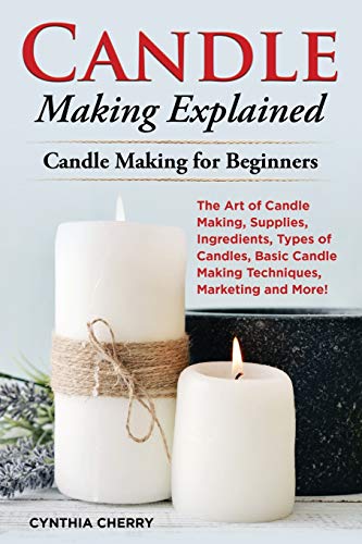 Candle Making Explained: The Art of Candle Making, Supplies, Ingredients, Types of Candles, Basic Candle Making Techniques, Marketing and More! Candle Making for Beginners image 3