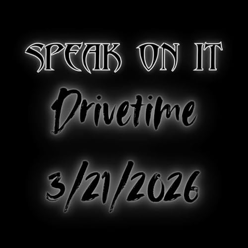 SPEAK ON IT - DRIVETIME 3/21/2026