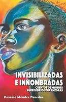 Invisibilizadas e innombradas: Cuentos de mujeres puertorriqueñas negras 1950792323 Book Cover