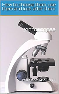 Microscopes: How to choose them, use them, and look after them