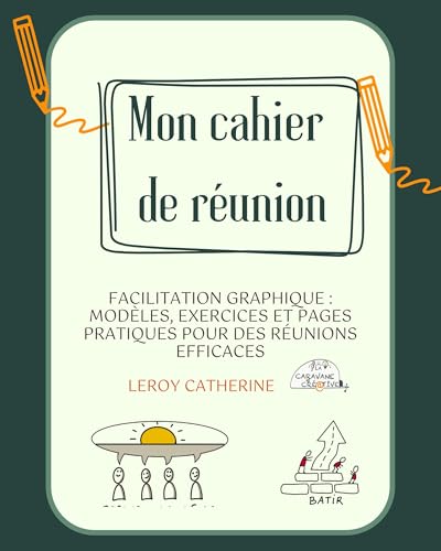 livre Mon cahier de réunion: Facilitation graphique : modèles, exercices et pages pratiques pour des réunions efficaces