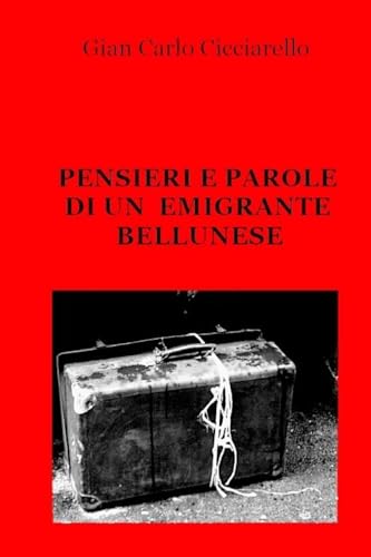 Pensieri e parole di un emigrante bellunese (Italian Edition)