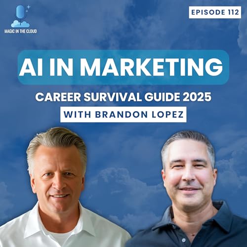 AI in Marketing: Career Survival Guide 2025 | Brandon Lopez | Magic in the Cloud | EP 112