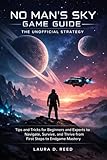 no man's sky game guide: the unofficial strategy: Tips and Tricks for Beginners and Experts to Navigate, Survive, and Thrive from First Steps to Endgame Mastery