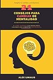 21 CONSEJOS PARA CAMBIAR DE MENTALIDAD: Y COMO SUPERAR TUS PROBLEMAS CREANDO UNA LIBERTAD PSICOLÓGICA Y PERSONAL.