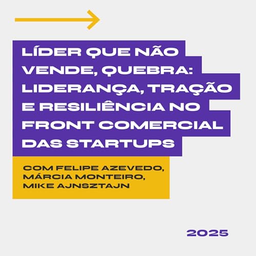 2025 | Líder que não vende, quebra | Com Felipe Azevedo, CEO da LG lugar de gente, Márcia Monteiro, cofundadora do Arquiteto de Bolso e Mike Ajnsztajn, cofundador da ACE