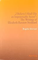 I Believe I Shall Die an Impenetrable Secret: The Writings of Elizabeth Barstow Stoddard 0820459445 Book Cover