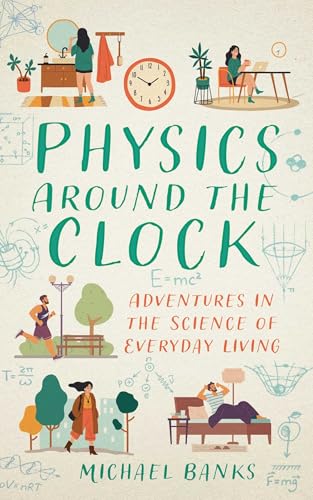 Physics Around the Clock: Adventures in the Science of Everyday