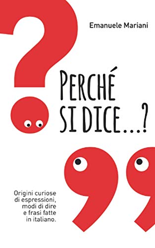 Perché si dice...?: Origini curiose di espressioni, modi di dire e frasi fatte in italiano