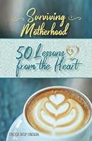 Surviving Motherhood: 50 Lessons from the Heart 0578219093 Book Cover