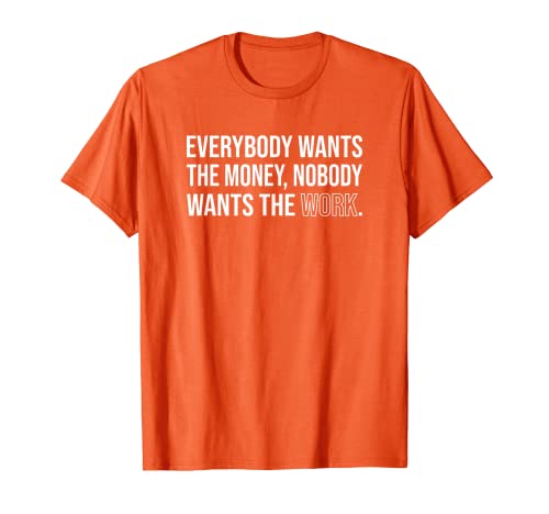 Everybody Wants The Money Nobody Wants The Work Workmans T-Shirt