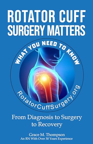 Rotator Cuff Surgery Matters: From Diagnosis to Surgery to Rehab (The Rotator Cuff Journey)