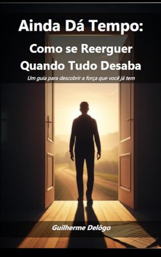 Ainda Dá Tempo: Como se Reerguer Quando Tudo Desaba: Um guia para descobrir a força que você já tem (Portuguese Edition)