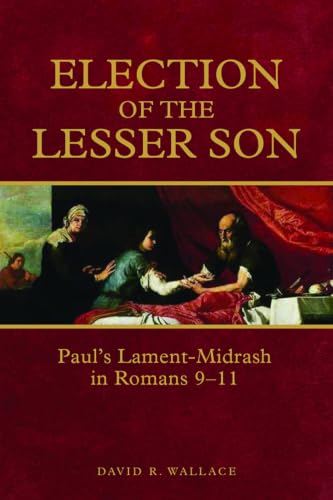 Election of the Lesser Son: Paul's Lament-Midrash in Romans 9-11