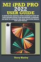 M2 iPAD PRO 2022 USER GUIDE: A SIMPLIFIED MANUAL WITH COMPLETE STEP BY STEP INSTRUCTIONS FOR BEGINNERS & SENIORS ON HOW TO OPERATE THE IPAD PRO WITH IPADOS TIPS AND TRICKS B0BNV54LWP Book Cover