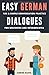Easy German Dialogues: Fun & Simple Conversation Practice For Beginners And Intermediates (German Edition)