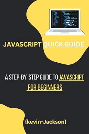 JAVASCRIPT QUICK GUIDE: A Step-by-Step Guide to JavaScript for ...
