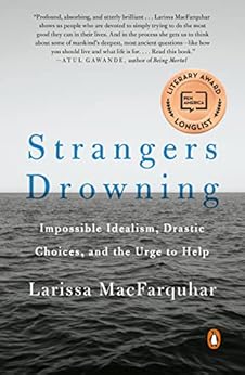 Strangers Drowning: Impossible Idealism, Drastic Choices, and the Urge to Help by [Larissa MacFarquhar]