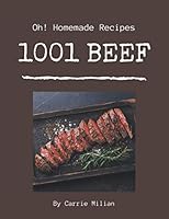 Oh! 1001 Homemade Beef Recipes: A Highly Recommended Homemade Beef Cookbook B08KQCGXZ8 Book Cover
