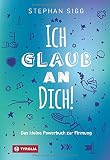 Ich glaub an dich!: Das kleine Powerbuch zur Firmung