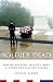 Soldier Dead: How We Recover, Identify, Bury, and Honor Our Military Fallen