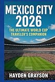 MEXICO CITY 2026: The Ultimate World Cup Travelers Companion