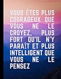 Vous êtes plus courageux que vous ne le croyez, plus fort qu'il n'y paraît et plus intelligent que vous ne le pensez: Journal d'écriture - de ... les carnets de notes pour femmes et filles