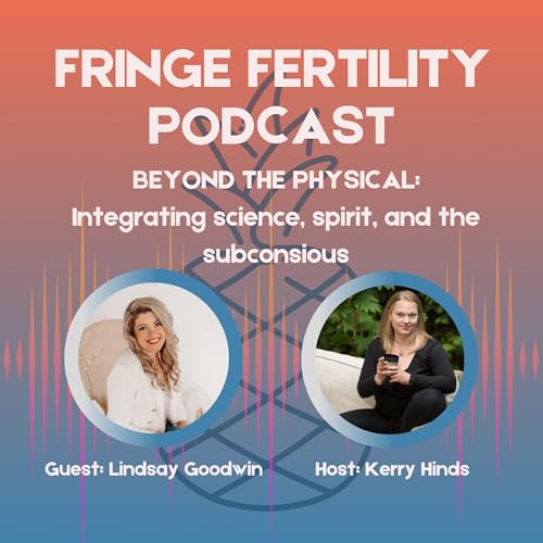 Beyond The Physical: Integrating science, spirit, and the subconscious with Lindsay Goodwin