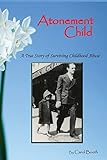 Atonement Child: A True Story of Surviving Childhood Abuse (Volume 1)