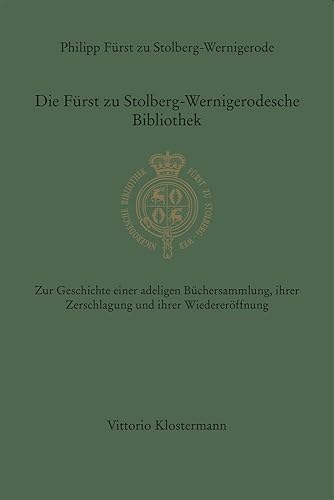 Die Fürst zu Stolberg-Wernigerodesche Bibliothek: Zur Geschichte einer adeligen Büchersammlung, ihrer Zerschlagung und ihrer Wiedereröffnung ... Ab Band 124 herausgegeben von Reinhard Laube)