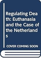 Regulating Death: Euthanasia and the Case of the Netherlands 0029124409 Book Cover