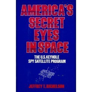 America's Secret Eyes in Space: The U.S. Keyhole Satellite Program America's Secret Eyes in Space: The U.S. Keyhole Satellite Program