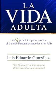 La Vida Adulta: Los 9 Principios para encontrar el Balance Personal y Aprender a ser Feliz. (Spanish Edition)