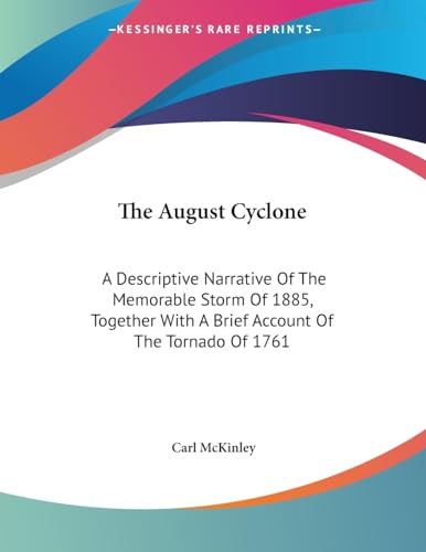 The August Cyclone: A Descriptive Narrative Of The Memorable Storm Of 1885, Together With A Brief Account Of The Tornado Of 1761